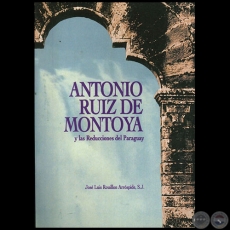 ANTONIO RUIZ DE MONTOYA Y LAS REDUCCIONES DEL PARAGUAY - Autor: JOS LUIS ROUILLON ARROSPIDE - Ao 1997